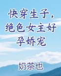 快穿生子，绝色女主好孕娇宠