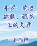 斗罗：瑞兽麒麟，银龙王的夫君小说5200