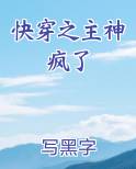 快穿之主神疯了小说推荐