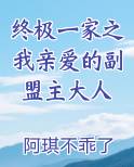 终极一家之我亲爱的副盟主大人