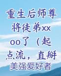 重生后师尊将徒弟xxoo了（起点流，直掰弯，调教，双性）