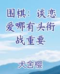 围棋：谈恋爱哪有头衔战重要